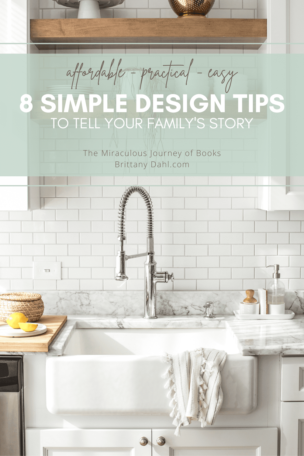 Affordable, practical, easy: 8 simple design tips to tell your family's story. The Miraculous Journey of Books at Brittanydahl.com. Image of farmhouse style kitchen sink, white subway tile on wall, white cabinets, wooden shelf, and lemon slices set out on counter.