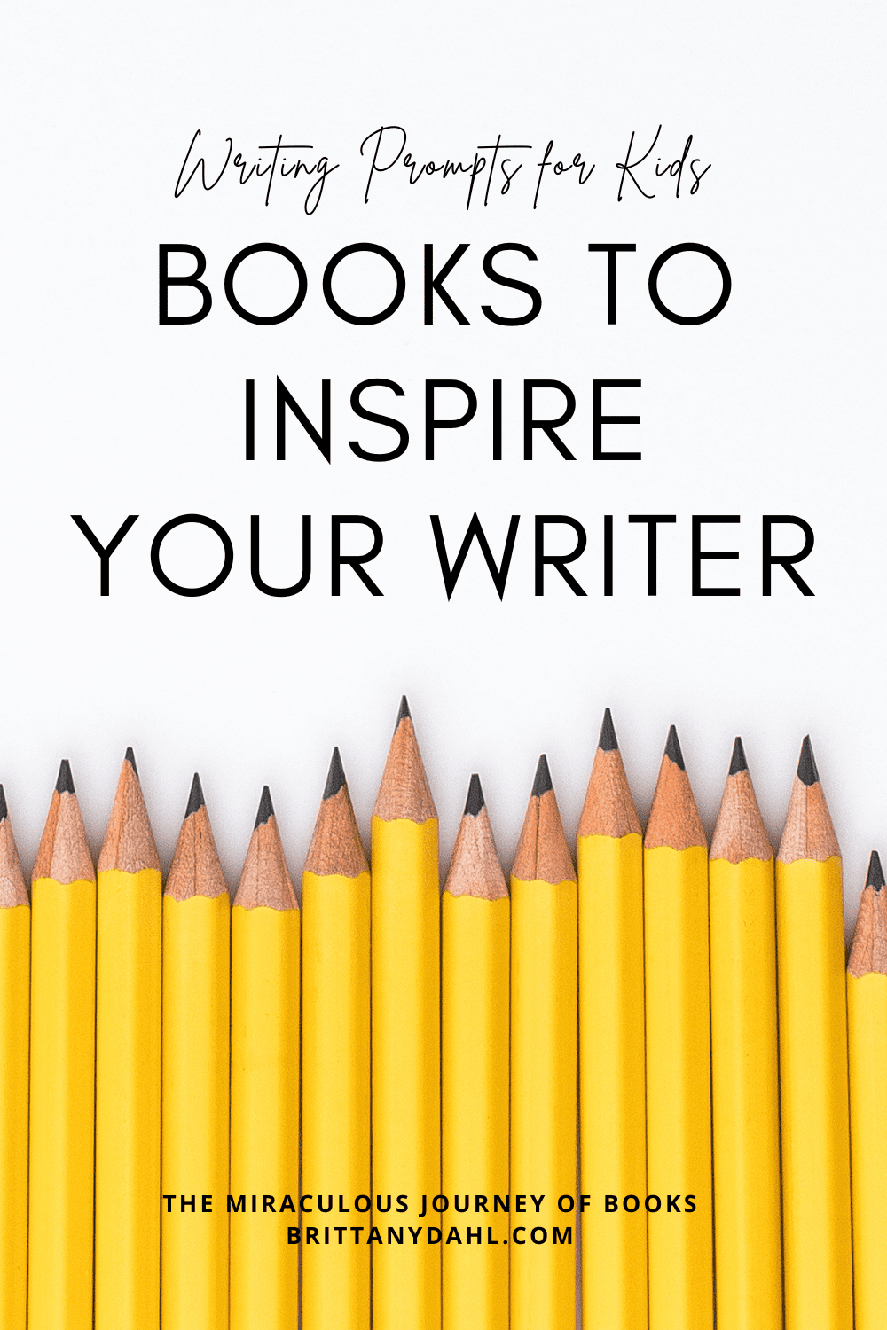 Writing Prompts for Kids: Books to Inspire Your Writer by The Miraculous Journey of Books at Brittanydahl.com. Image of yellow pencils in a row.