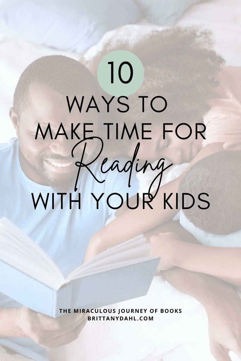 10 Ways to Make time for reading with your kids. A blog post by The Miraculous Journey of Books at BrittanyDahl.com. Image of man reading with two kids.