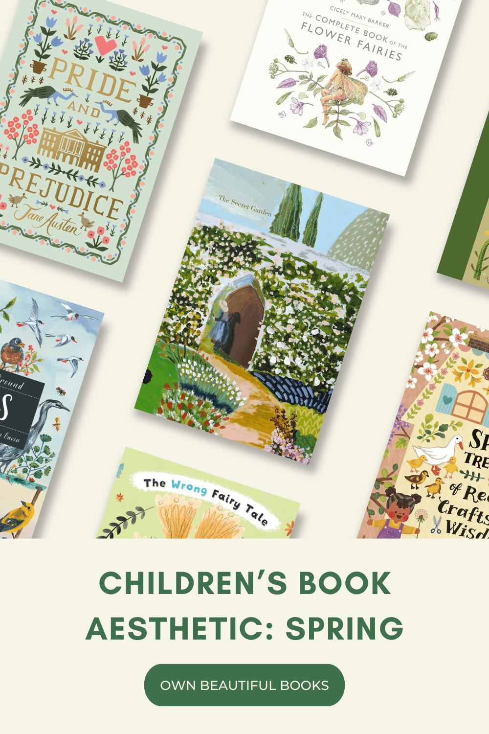 Children's Book Aesthetic: Spring. Own Beautiful Books. Image of book covers from Pride and Prejudice, The Complete Book of Flower Fairies, Secret Garden, Birds, The Wrong Fairy Tale.